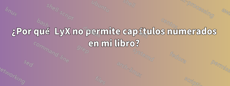 ¿Por qué LyX no permite capítulos numerados en mi libro?