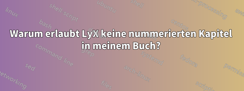 Warum erlaubt LyX keine nummerierten Kapitel in meinem Buch?