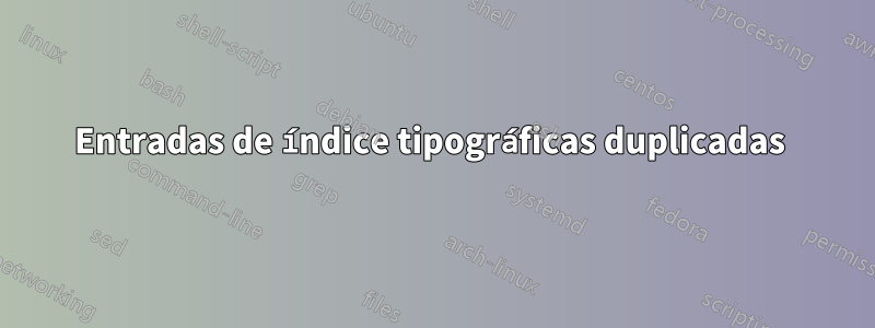 Entradas de índice tipográficas duplicadas 