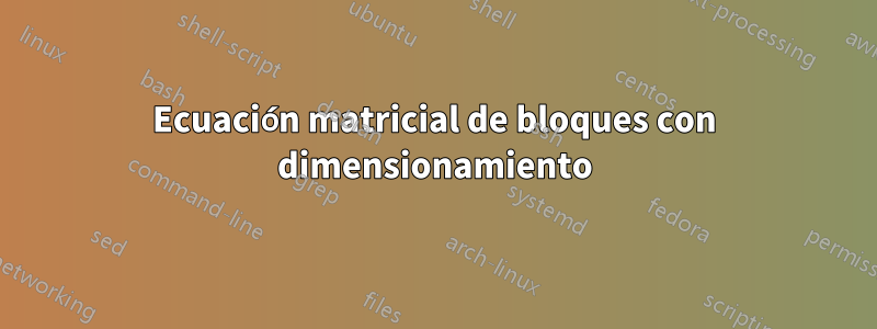 Ecuación matricial de bloques con dimensionamiento