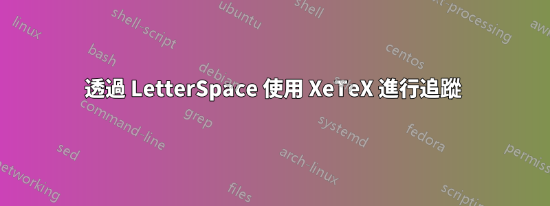 透過 LetterSpace 使用 XeTeX 進行追蹤