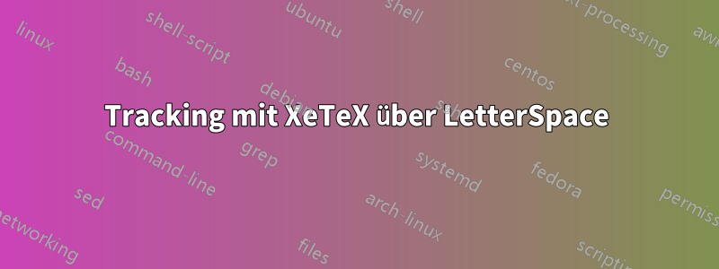 Tracking mit XeTeX über LetterSpace