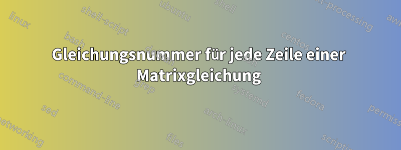 Gleichungsnummer für jede Zeile einer Matrixgleichung