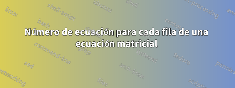 Número de ecuación para cada fila de una ecuación matricial