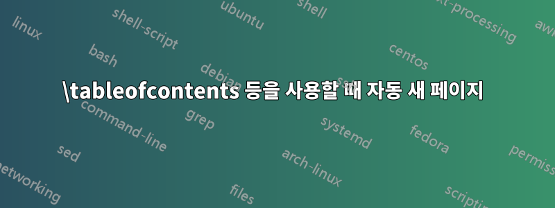 \tableofcontents 등을 사용할 때 자동 새 페이지 
