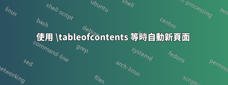 使用 \tableofcontents 等時自動新頁面