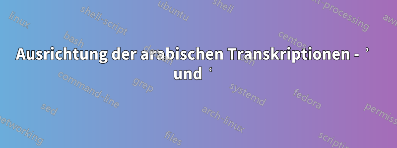 Ausrichtung der arabischen Transkriptionen - ʾ und ʿ
