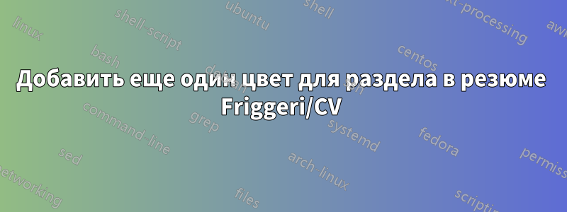Добавить еще один цвет для раздела в резюме Friggeri/CV