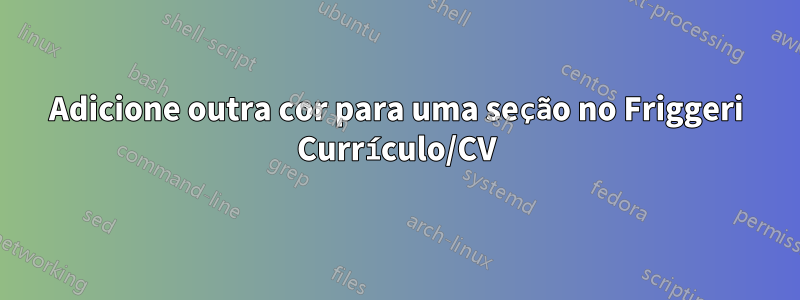 Adicione outra cor para uma seção no Friggeri Currículo/CV