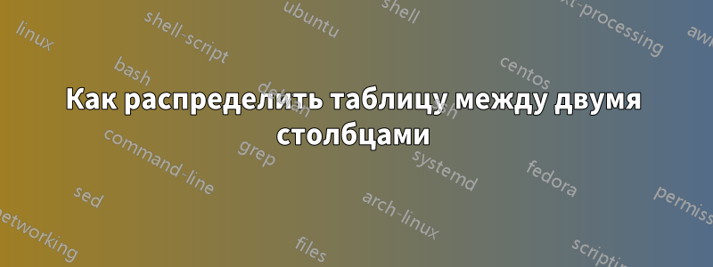 Как распределить таблицу между двумя столбцами