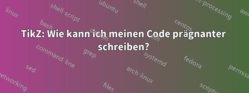 TikZ: Wie kann ich meinen Code prägnanter schreiben?