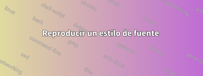 Reproducir un estilo de fuente