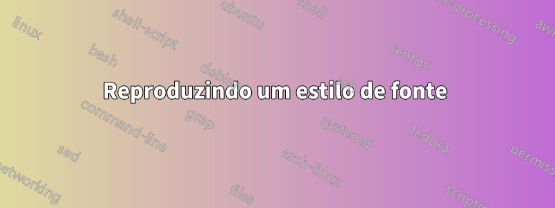 Reproduzindo um estilo de fonte