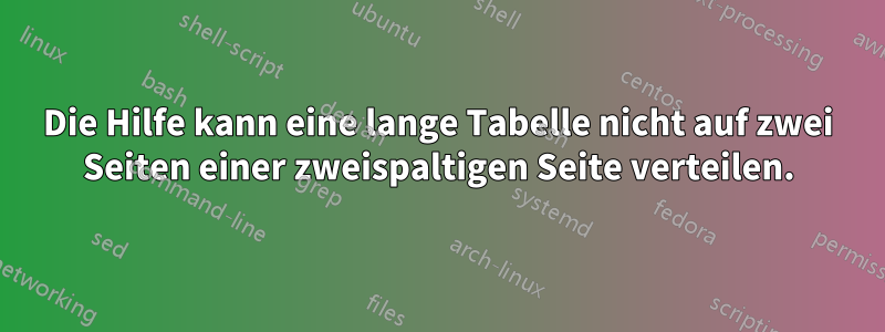Die Hilfe kann eine lange Tabelle nicht auf zwei Seiten einer zweispaltigen Seite verteilen.