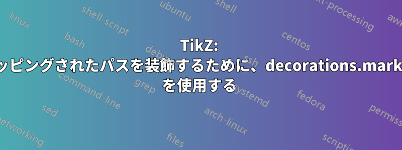 TikZ: クリッピングされたパスを装飾するために、decorations.markings を使用する