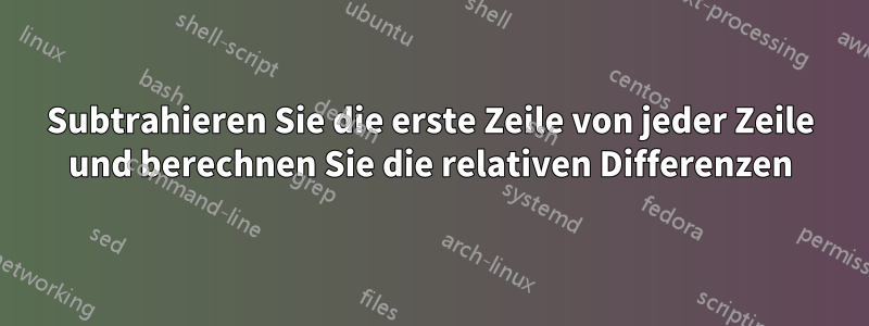 Subtrahieren Sie die erste Zeile von jeder Zeile und berechnen Sie die relativen Differenzen