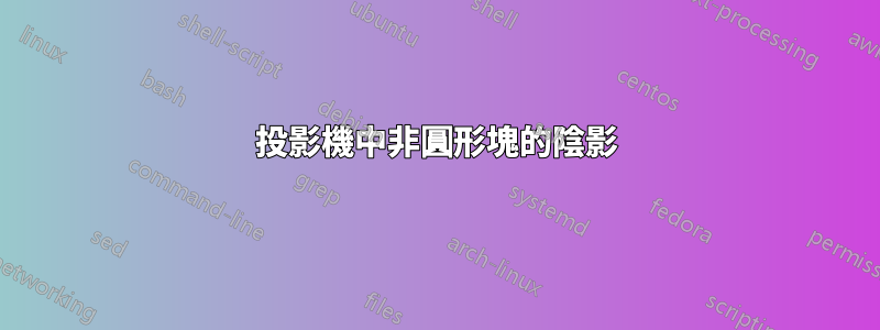 投影機中非圓形塊的陰影