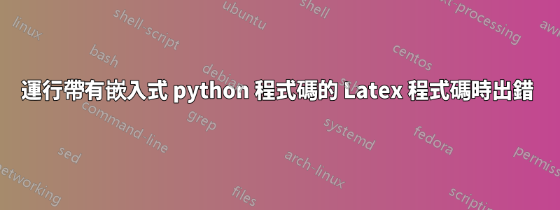 運行帶有嵌入式 python 程式碼的 Latex 程式碼時出錯