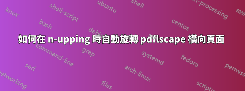 如何在 n-upping 時自動旋轉 pdflscape 橫向頁面