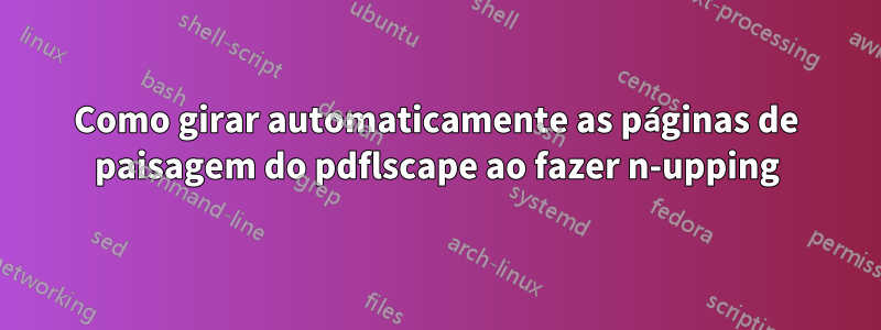 Como girar automaticamente as páginas de paisagem do pdflscape ao fazer n-upping