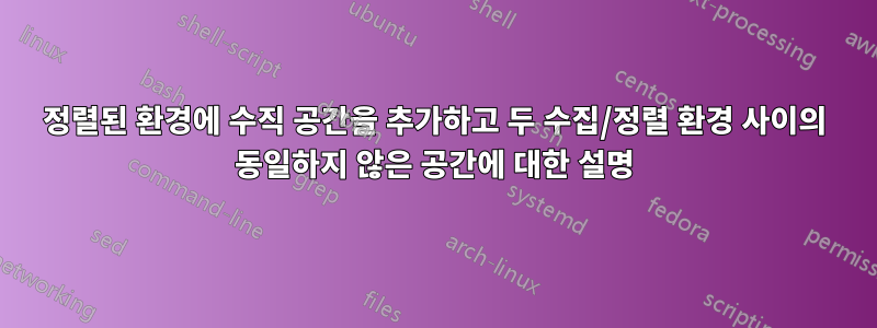 정렬된 환경에 수직 공간을 추가하고 두 수집/정렬 환경 사이의 동일하지 않은 공간에 대한 설명