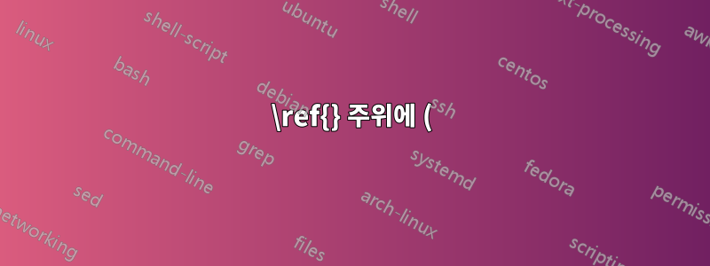\ref{} 주위에 ()를 추가하세요