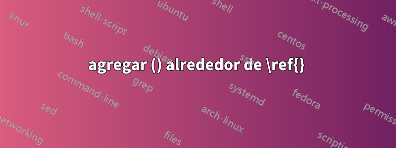 agregar () alrededor de \ref{}