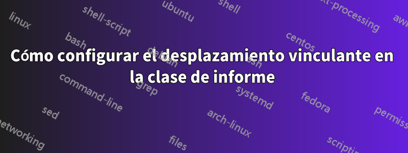 Cómo configurar el desplazamiento vinculante en la clase de informe