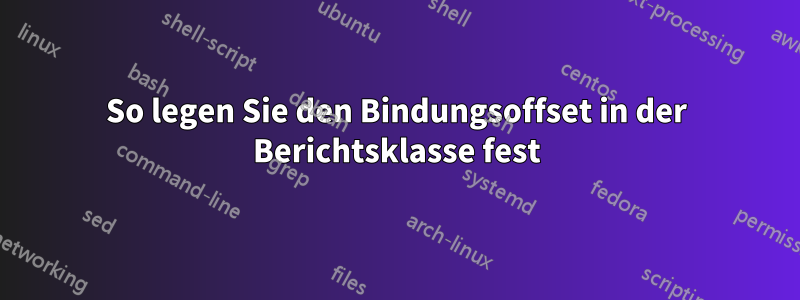 So legen Sie den Bindungsoffset in der Berichtsklasse fest