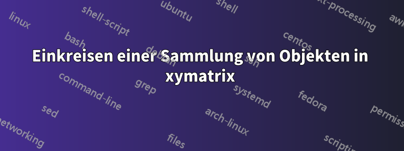 Einkreisen einer Sammlung von Objekten in xymatrix