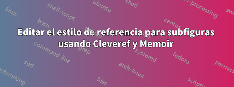 Editar el estilo de referencia para subfiguras usando Cleveref y Memoir