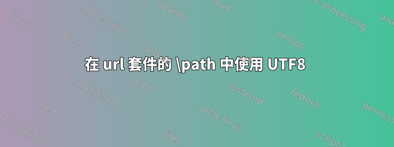 在 url 套件的 \path 中使用 UTF8