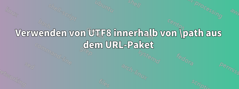 Verwenden von UTF8 innerhalb von \path aus dem URL-Paket