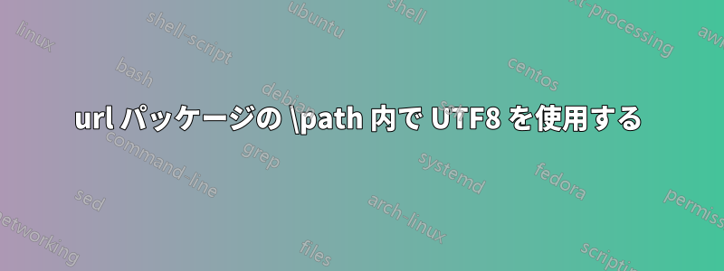 url パッケージの \path 内で UTF8 を使用する