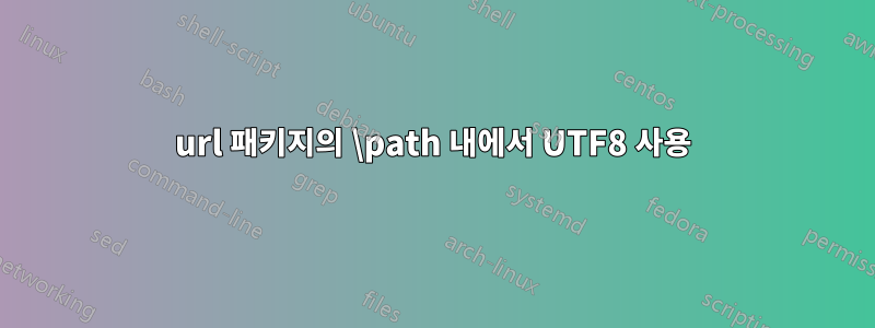 url 패키지의 \path 내에서 UTF8 사용