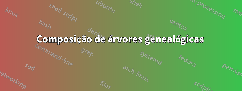 Composição de árvores genealógicas