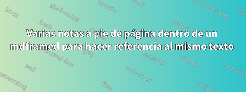 Varias notas a pie de página dentro de un mdframed para hacer referencia al mismo texto