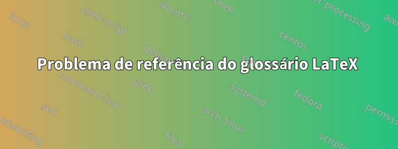 Problema de referência do glossário LaTeX