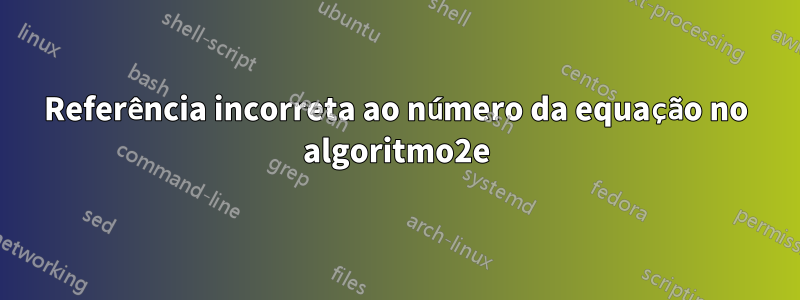 Referência incorreta ao número da equação no algoritmo2e