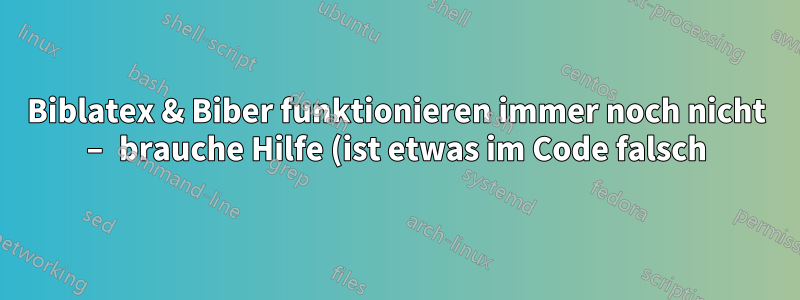 Biblatex & Biber funktionieren immer noch nicht – brauche Hilfe (ist etwas im Code falsch)?