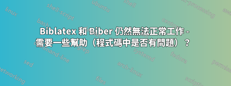 Biblatex 和 Biber 仍然無法正常工作 - 需要一些幫助（程式碼中是否有問題）？ 