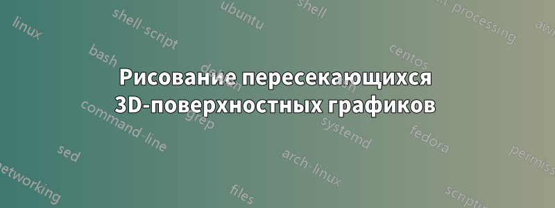 Рисование пересекающихся 3D-поверхностных графиков
