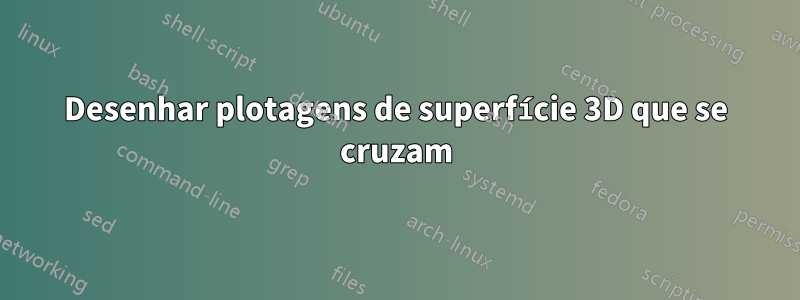 Desenhar plotagens de superfície 3D que se cruzam