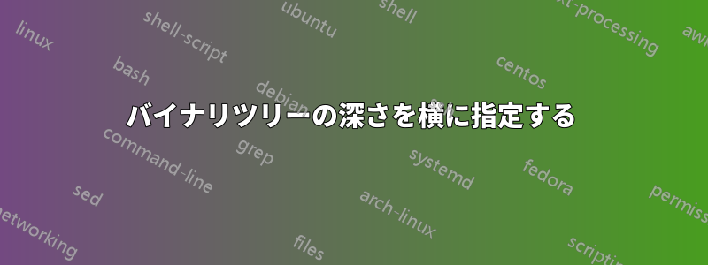 バイナリツリーの深さを横に指定する