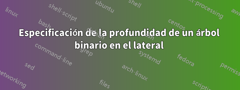 Especificación de la profundidad de un árbol binario en el lateral