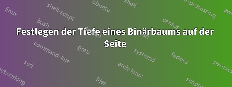 Festlegen der Tiefe eines Binärbaums auf der Seite