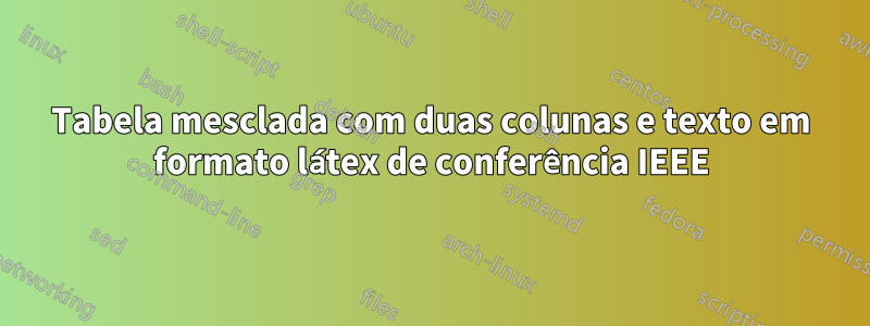 Tabela mesclada com duas colunas e texto em formato látex de conferência IEEE