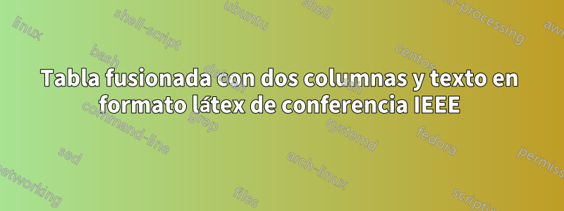 Tabla fusionada con dos columnas y texto en formato látex de conferencia IEEE