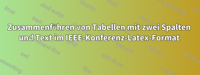 Zusammenführen von Tabellen mit zwei Spalten und Text im IEEE-Konferenz-Latex-Format
