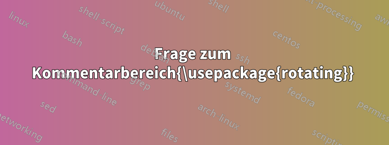 Frage zum Kommentarbereich{\usepackage{rotating}}